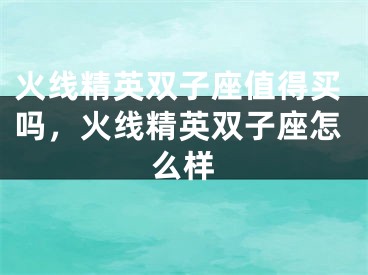 火线精英双子座值得买吗，火线精英双子座怎么样