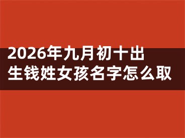 2026年九月初十出生钱姓女孩名字怎么取