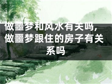 做噩梦和风水有关吗,做噩梦跟住的房子有关系吗