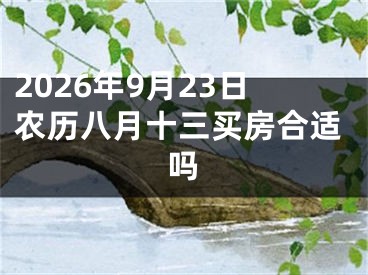 2026年9月23日农历八月十三买房合适吗