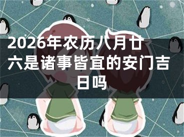 2026年农历八月廿六是诸事皆宜的安门吉日吗