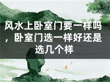 风水上卧室门要一样吗，卧室门选一样好还是选几个样
