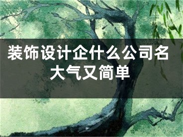 装饰设计企什么公司名大气又简单