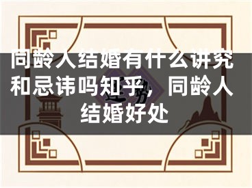 同龄人结婚有什么讲究和忌讳吗知乎，同龄人结婚好处