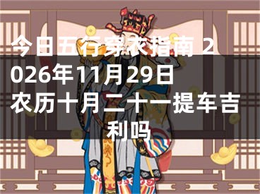 今日五行穿衣指南 2026年11月29日农历十月二十一提车吉利吗