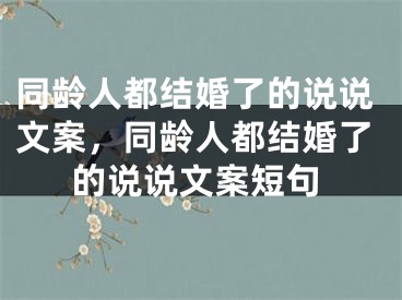 同龄人都结婚了的说说文案，同龄人都结婚了的说说文案短句