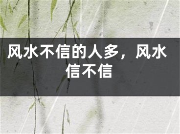 风水不信的人多，风水信不信