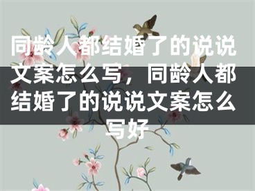 同龄人都结婚了的说说文案怎么写，同龄人都结婚了的说说文案怎么写好