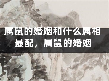 属鼠的婚姻和什么属相最配，属鼠的婚姻