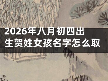 2026年八月初四出生贺姓女孩名字怎么取