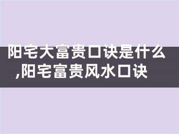 阳宅大富贵口诀是什么,阳宅富贵风水口诀