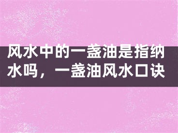 风水中的一盏油是指纳水吗,一盏油风水口诀
