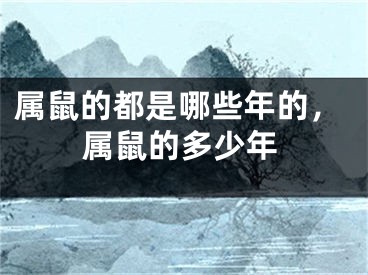 属鼠的都是哪些年的，属鼠的多少年