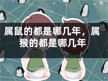 属鼠的都是哪几年，属猴的都是哪几年