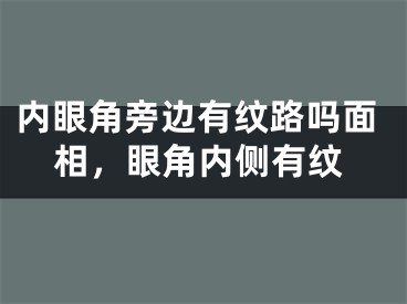 内眼角旁边有纹路吗面相，眼角内侧有纹