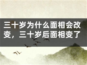 三十岁为什么面相会改变，三十岁后面相变了