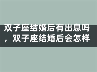双子座结婚后有出息吗，双子座结婚后会怎样