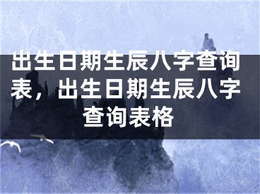 出生日期生辰八字查询表，出生日期生辰八字查询表格