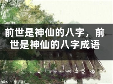 前世是神仙的八字，前世是神仙的八字成语