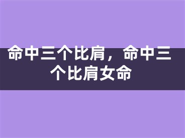 命中三个比肩,命中三个比肩女命