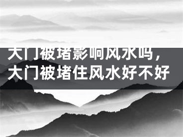 大门被堵影响风水吗，大门被堵住风水好不好