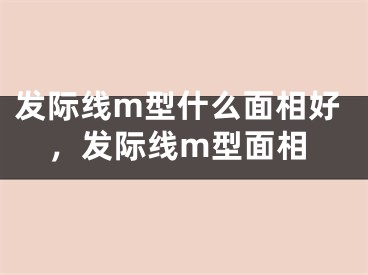 发际线m型什么面相好，发际线m型面相