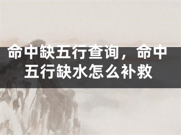 命中缺五行查询,命中五行缺水怎么补救
