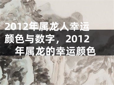 2012年属龙人幸运颜色与数字,2012年属龙的幸运颜色