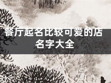 餐厅起名比较可爱的店名字大全