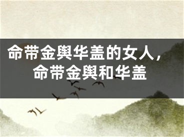 命带金舆华盖的女人,命带金舆和华盖