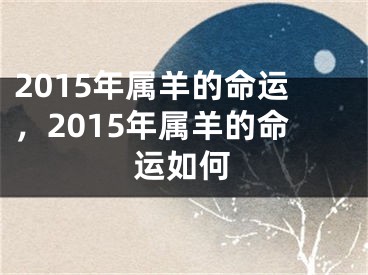 2015年属羊的命运,2015年属羊的命运如何