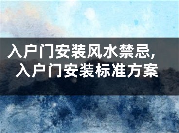 入户门安装风水禁忌,入户门安装标准方案