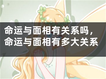 命运与面相有关系吗，命运与面相有多大关系