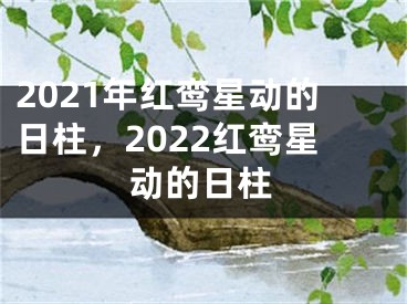 2021年红鸾星动的日柱,2022红鸾星动的日柱