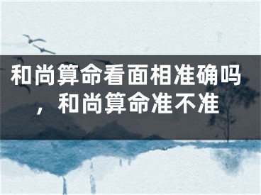 和尚算命看面相准确吗，和尚算命准不准