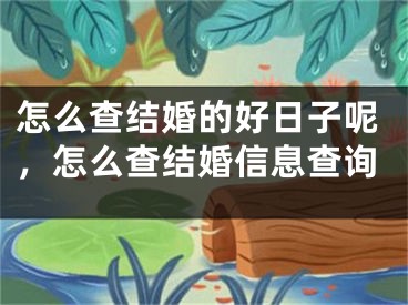 怎么查结婚的好日子呢，怎么查结婚信息查询