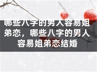 哪些八字的男人容易姐弟恋,哪些八字的男人容易姐弟恋结婚