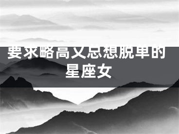 要求略高又总想脱单的星座女