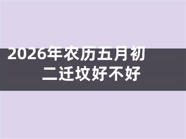 2026年农历五月初二迁坟好不好