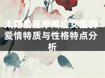 太阳星座摩羯座女生的爱情特质与性格特点分析