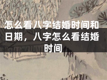 怎么看八字结婚时间和日期，八字怎么看结婚时间