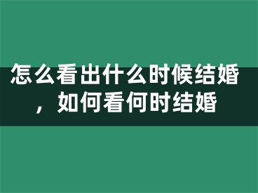 怎么看出什么时候结婚,如何看何时结婚