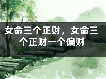 女命三个正财，女命三个正财一个偏财