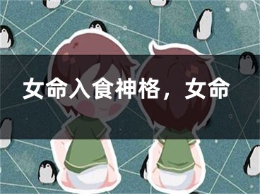 女命入食神格,女命