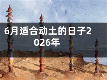6月适合动土的日子2026年