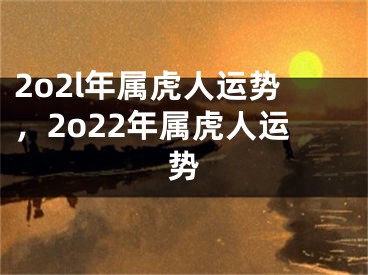 2o2l年属虎人运势,2o22年属虎人运势
