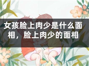 女孩脸上肉少是什么面相,脸上肉少的面相
