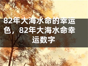 82年大海水命的幸运色,82年大海水命幸运数字