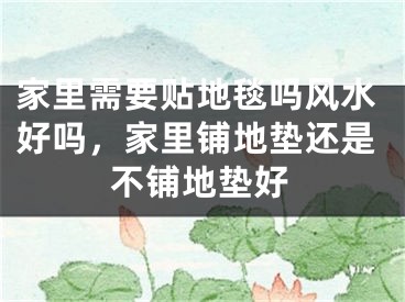 家里需要贴地毯吗风水好吗，家里铺地垫还是不铺地垫好