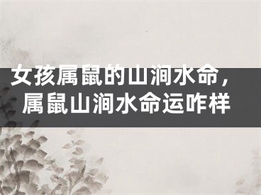女孩属鼠的山涧水命，属鼠山涧水命运咋样